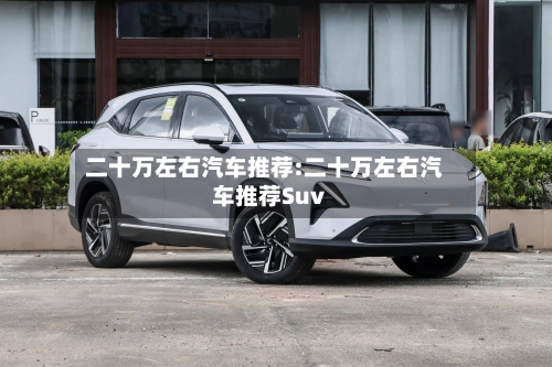 二十万左右汽车推荐:二十万左右汽车推荐Suv-第1张图片