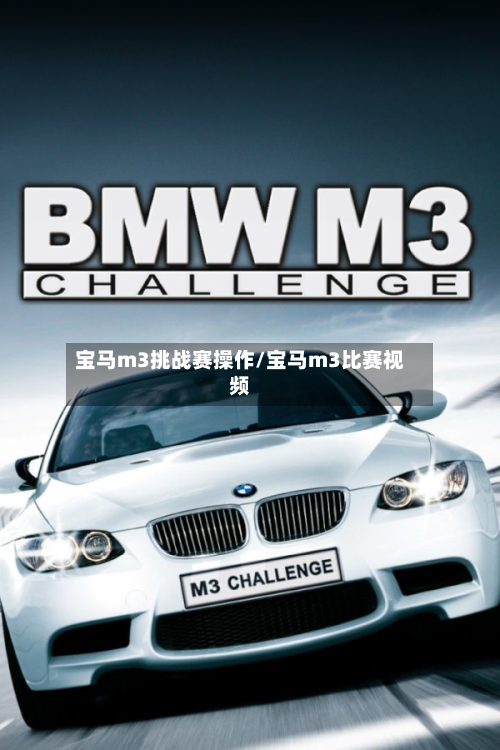 宝马m3挑战赛操作/宝马m3比赛视频-第1张图片