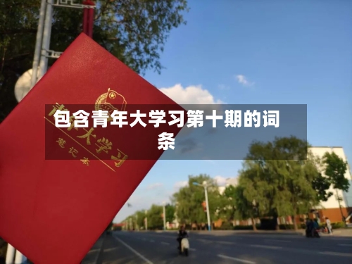 包含青年大学习第十期的词条-第1张图片