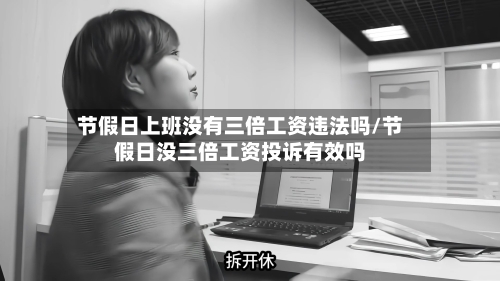 节假日上班没有三倍工资违法吗/节假日没三倍工资投诉有效吗-第1张图片