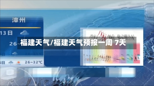 福建天气/福建天气预报一周 7天-第1张图片