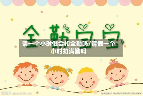 请一个小时假会扣全勤吗/请假一个小时扣满勤吗-第1张图片