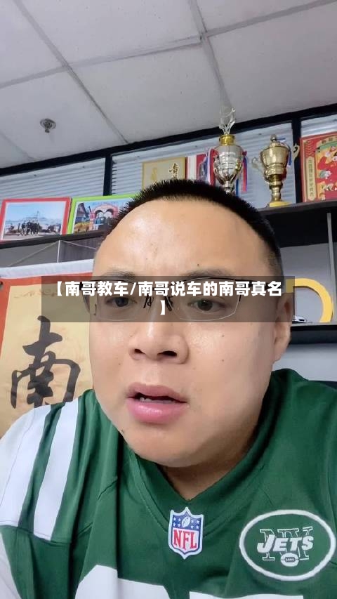 【南哥教车/南哥说车的南哥真名】-第1张图片