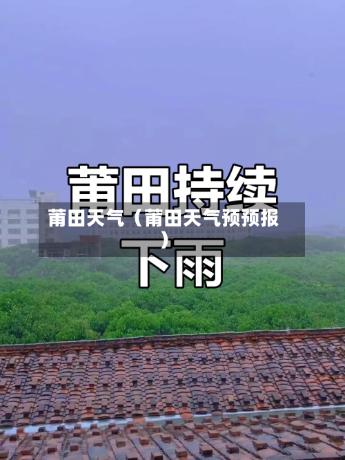 莆田天气（莆田天气预预报）-第1张图片