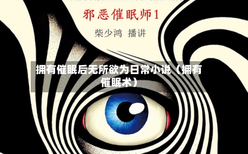 拥有催眠后无所欲为日常小说（拥有催眠术）-第1张图片