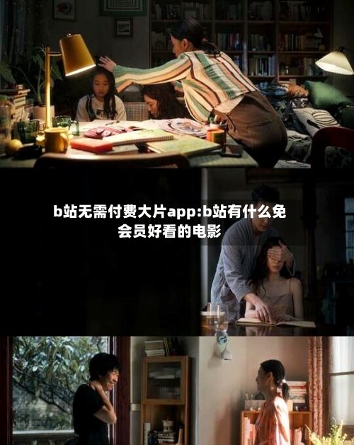 b站无需付费大片app:b站有什么免会员好看的电影-第1张图片