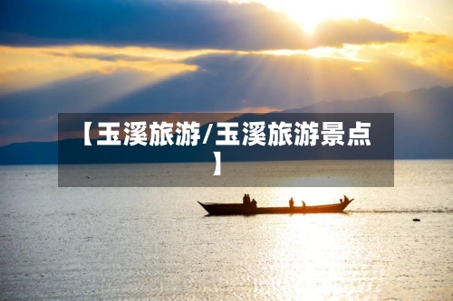 【玉溪旅游/玉溪旅游景点】-第1张图片