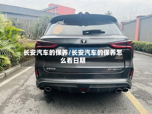长安汽车的保养/长安汽车的保养怎么看日期-第1张图片