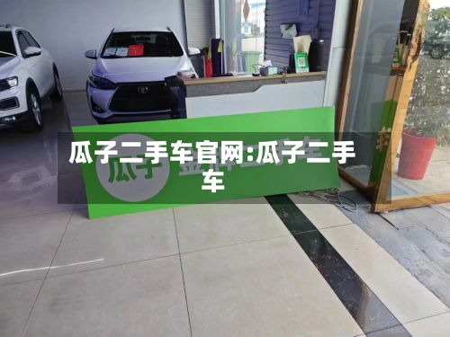 瓜子二手车官网:瓜子二手车-第1张图片