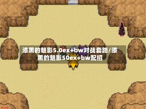 漆黑的魅影5.0ex+bw对战套路/漆黑的魅影50ex+bw配招-第1张图片