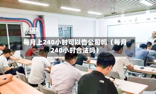 每月上240小时可以告公司吗（每月240小时合法吗）-第1张图片