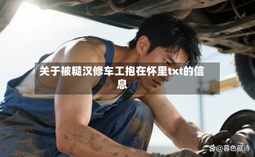 关于被糙汉修车工抱在怀里txt的信息-第1张图片