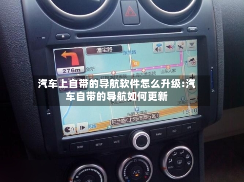 汽车上自带的导航软件怎么升级:汽车自带的导航如何更新-第1张图片
