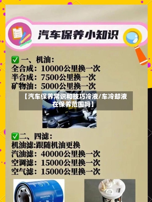 【汽车保养常识和技巧冷液/车冷却液在保养范围吗】-第1张图片