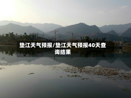 垫江天气预报/垫江天气预报40天查询结果-第1张图片