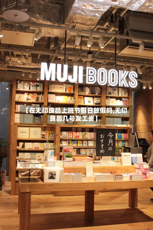 【在无印良品上班节假日放假吗,无印良品几号发工资】-第1张图片