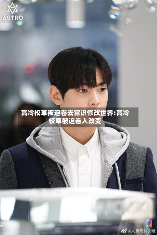 高冷校草被迫卷去常识修改世界:高冷校草被迫卷入改变-第1张图片