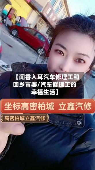 【闻香入耳汽车修理工和回乡富婆/汽车修理工的幸福生活】-第1张图片