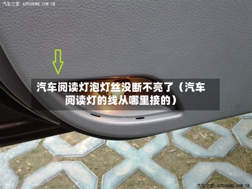 汽车阅读灯泡灯丝没断不亮了（汽车阅读灯的线从哪里接的）-第1张图片