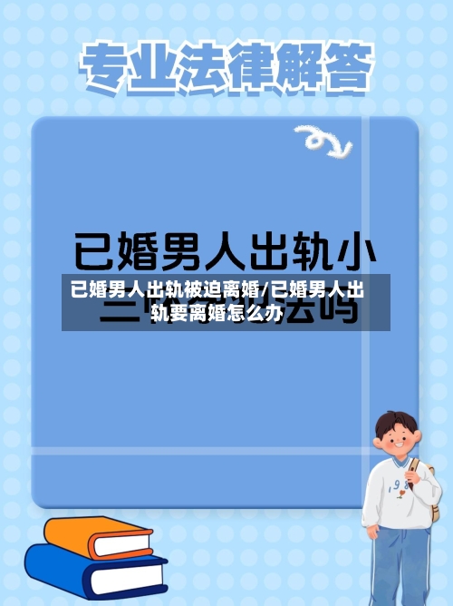 已婚男人出轨被迫离婚/已婚男人出轨要离婚怎么办-第1张图片