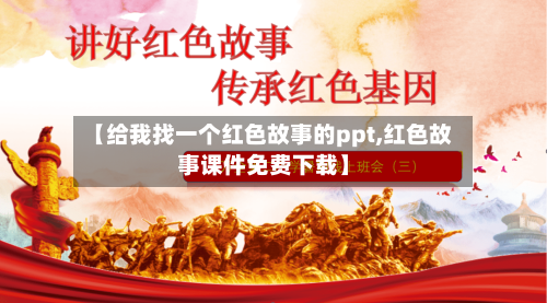 【给我找一个红色故事的ppt,红色故事课件免费下载】-第1张图片