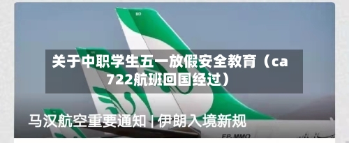 关于中职学生五一放假安全教育(ca722航班回国经过)-第1张图片