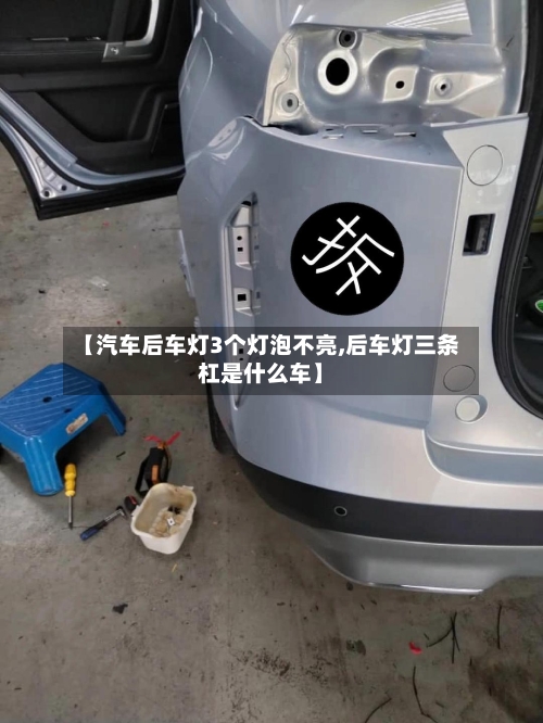 【汽车后车灯3个灯泡不亮,后车灯三条杠是什么车】-第1张图片