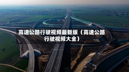 高速公路行驶视频最新版(高速公路行驶视频大全)-第1张图片