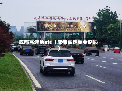 成都高速免etc(成都高速免费路段)-第1张图片