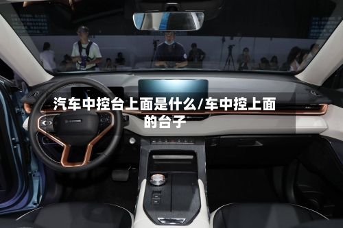 汽车中控台上面是什么/车中控上面的台子-第1张图片