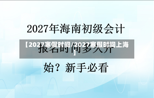 【2027寒假时间/2027寒假时间上海】-第1张图片