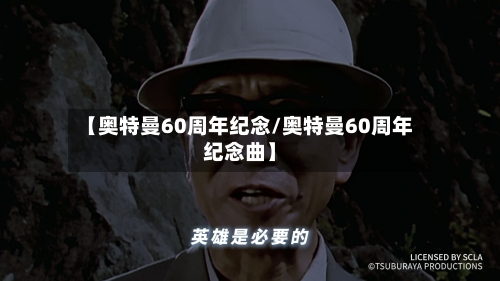 【奥特曼60周年纪念/奥特曼60周年纪念曲】-第1张图片