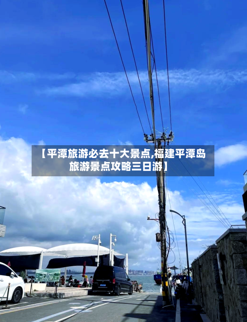 【平潭旅游必去十大景点,福建平潭岛旅游景点攻略三日游】-第1张图片