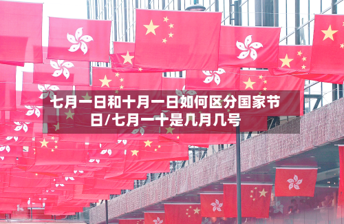 七月一日和十月一日如何区分国家节日/七月一十是几月几号-第1张图片