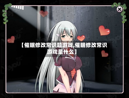 【催眠修改常识题游戏,催眠修改常识游戏是什么】-第1张图片