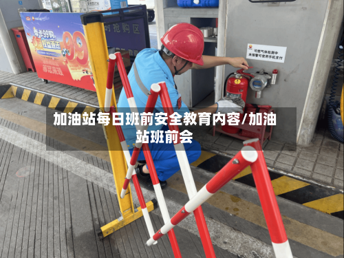 加油站每日班前安全教育内容/加油站班前会-第1张图片