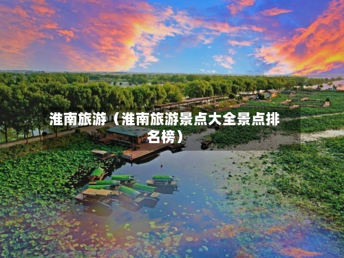 淮南旅游(淮南旅游景点大全景点排名榜)-第1张图片
