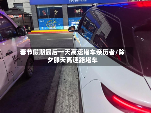 春节假期最后一天高速堵车亲历者/除夕那天高速路堵车-第1张图片