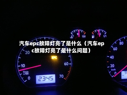 汽车epc故障灯亮了是什么(汽车epc故障灯亮了是什么问题)-第1张图片