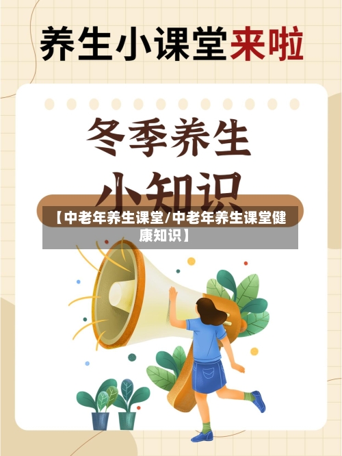 【中老年养生课堂/中老年养生课堂健康知识】-第1张图片