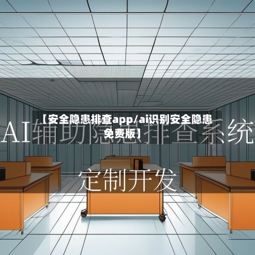 【安全隐患排查app/ai识别安全隐患免费版】-第1张图片
